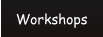 Workshops