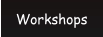 Workshops